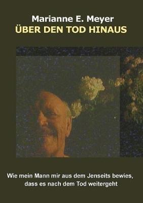 Über den Tod hinaus: Wie mein Mann mir aus dem Jenseits bewies, dass es nach dem Tod weitergeht - Marianne E Meyer - cover