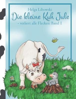 Die kleine Kuh Jule - verliert alle Flecken (Band 1): Illustriert von Sandra Boche - Helga Libowski - cover