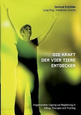 Die Kraft der vier Tiere entdecken: Angewandtes Qigong zur Begleitung in Alltag, Therapie und Training - Gertrud Schröder - cover