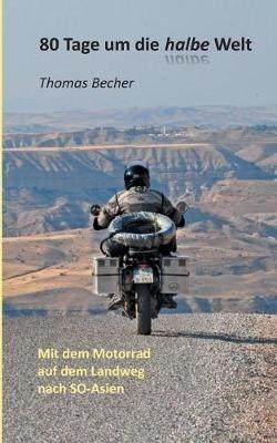 80 Tage um die halbe Welt: Mit dem Motorrad auf dem Landweg nach SO-Asien - Thomas Becher - cover