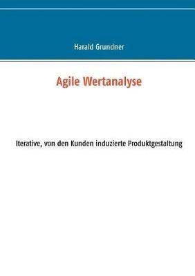 Agile Wertanalyse: Iterative, von den Kunden induzierte Produktgestaltung - Harald Grundner - cover