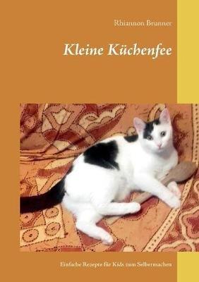 Kleine Küchenfee: Einfache Rezepte für Kids zum Selbermachen - Rhiannon Brunner - cover