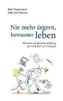 Libro inglese Nie mehr ärgern, bewusster leben: Mit einer positiven Einstellung zu mehr Kraft und Energie Kurt Tepperwein , Felix Aeschbacher