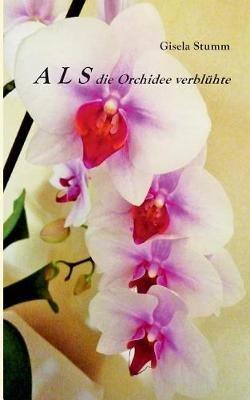ALS die Orchidee verbluhte - Gisela Stumm - cover