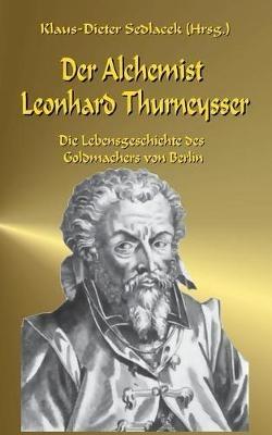Der Alchemist Leonhard Thurneysser: Die Lebensgeschichte des Goldmachers von Berlin - cover