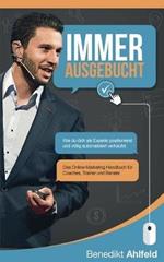 Immer ausgebucht: Wie du dich als Experte positionierst und automatisiert verkaufst. Das Online-Marketing Praxishandbuch fur Coaches, Trainer und Berater.