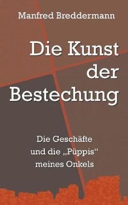 Die Kunst der Bestechung: Die Geschäfte und die "Püppis" meines Onkels - Manfred Breddermann - cover