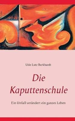 Die Kaputtenschule: Ein Unfall verandert ein ganzes Leben - Udo Lutz Burkhardt - cover