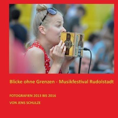Blicke ohne Grenzen: Musikfestival Rudolstadt - Jens Schulze - cover