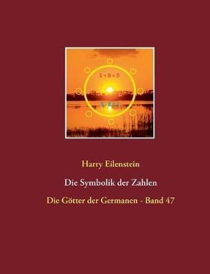 Die Symbolik der Zahlen: Die Götter der Germanen - Band 47 - Harry Eilenstein - cover