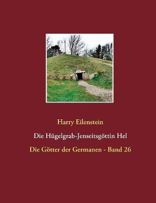Die Hügelgrab-Jenseitsgöttin Hel: Die Götter der Germanen - Band 26 - Harry Eilenstein - cover