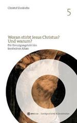 Woran stirbt Jesus Christus? Und warum?: Die Kreuzigungstafel des Isenheimer Altars von Mathis Gothart Nithart, genannt Grünewald