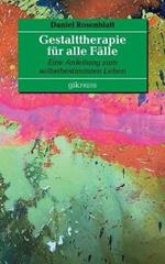 Gestalttherapie fur alle Falle: Eine Anleitung zum selbstbestimmten Leben