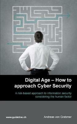 Digital Age - How to approach Cyber Security: A risk-based approach to information security considering the human factor - Andreas Von Grebmer - cover