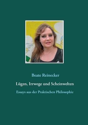 Lügen, Irrwege und Scheinwelten: Essays aus der Praktischen Philosophie - cover