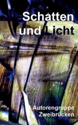 Schatten und Licht: Anthologie der Autorengruppe Zweibrücken - Konrad Barner,Barbara Franke,Annette Kimmel - cover