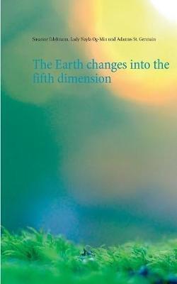 The Earth changes into the fifth dimension - Susanne Edelmann,Lady Nayla Og-Min,Adamus St Germain - cover