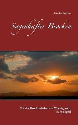 Sagenhafter Brocken: Mit der Brockenbahn von Wernigerode zum Gipfel - Carsten Kiehne - cover