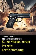 Kurze Morde, kurzer Prozess: Krimisammlung
