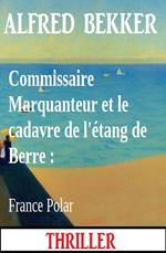 Commissaire Marquanteur et le cadavre de l'étang de Berre : France Polar