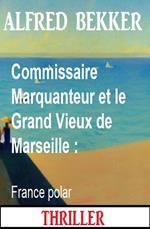 Commissaire Marquanteur et le Grand Vieux de Marseille : France polar