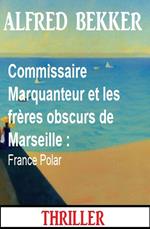 Commissaire Marquanteur et les frères obscurs de Marseille : France Polar
