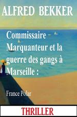 Commissaire Marquanteur et la guerre des gangs à Marseille : France Polar