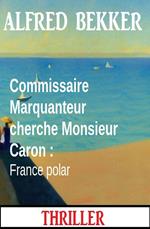 Commissaire Marquanteur cherche Monsieur Caron : France polar