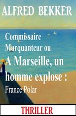 Commissaire Marquanteur ou A Marseille, un homme explose : France Polar