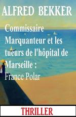 Commissaire Marquanteur et les tueurs de l'hôpital de Marseille : France Polar