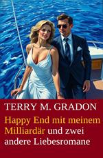Happy End mit meinem Milliardär und zwei andere Liebesromane