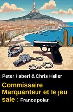 Commissaire Marquanteur et le jeu sale : France polar
