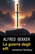 La guerra degli elfi : romanzo fantasy