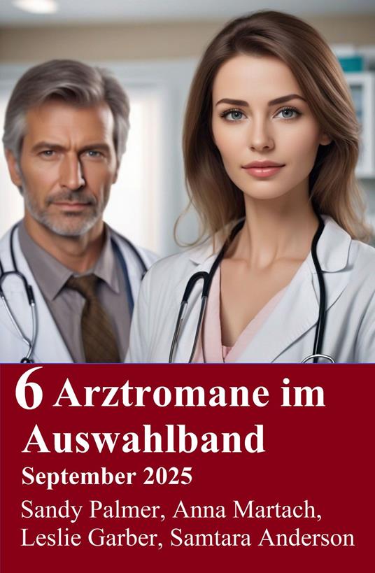 6 Arztromane im Auswahlband September 2025 - Samtara Anderson,Leslie Garber,Anna Martach,Sandy Palmer - ebook