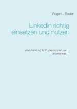 Linkedin richtig einsetzen und nutzen: Eine Anleitung fur Privatpersonen und Unternehmen