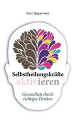 Selbstheilungskrafte aktivieren: Gesundheit durch richtiges Denken