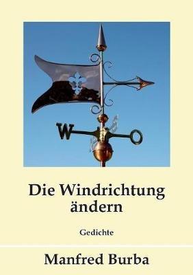 Die Windrichtung ändern: Gedichte - Manfred Burba - cover