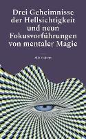 Drei Geheimnisse der Hellsichtigkeit und neun Fokusvorführungen von mentaler Magie: Praktische Anleitung für Einsteiger