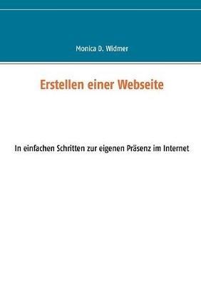 Erstellen einer Webseite: In einfachen Schritten zur eigenen Prasenz im Internet - Monica D Widmer - cover