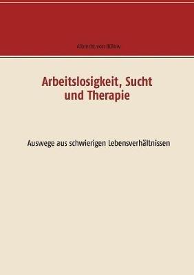 Arbeitslosigkeit, Sucht und Therapie: Auswege aus schwierigen Lebensverhältnissen - Albrecht Von Bülow - cover