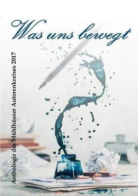 Was uns bewegt: Anthologie des Muhlhauser Autorenkreises 2017 - Yvonne Bauer,Christiane Erdmann,Elke Felke - cover