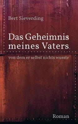 Das Geheimnis meines Vaters, von dem er selbst nichts wusste - Bert Sieverding - cover
