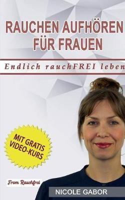 Rauchen aufhören für Frauen: Eine Schritt-für-Schritt-Anleitung in Ihr rauchfreies Leben - Nicole Gabor - cover