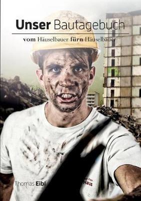 Unser Bautagebuch: Vom Häuselbauer für'n Häuselbauer - Thomas Eibl - cover
