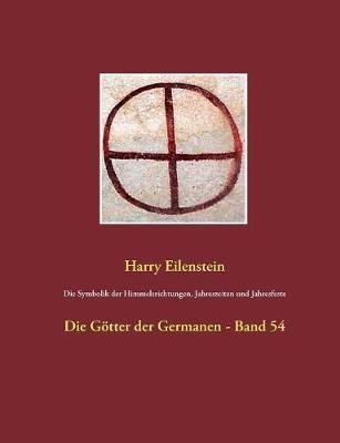 Die Symbolik der Himmelsrichtungen, Jahreszeiten und Jahresfeste: Die Götter der Germanen - Band 54 - Harry Eilenstein - cover