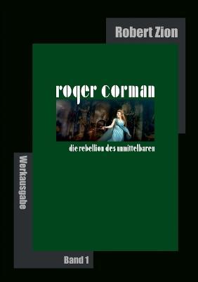 Roger Corman: Die Rebellion des Unmittelbaren: Werkausgabe Band 1 - Robert Zion - cover