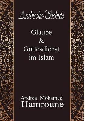 Arabische Schule: Glaube & Gottesdienst im Islam - Andrea Mohamed Hamroune - cover