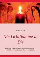 Die Lichtflamme in Dir: Einführung in das kontemplative Gebet mit Geschichten, Impulsen und Orientierungsbildern