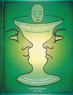 Wege zum Glück? - Glücklichsein ist der Weg: Philosophische, psychologische und pragmatische Aspekte des Strebens nach Glück