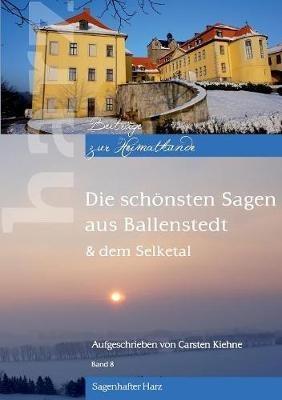 Die schönsten Sagen aus Ballenstedt: & dem Selketal - Carsten Kiehne - cover